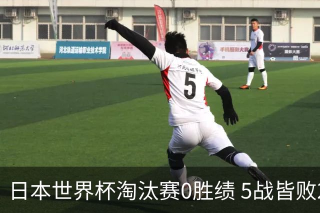 日本世界杯淘汰赛0胜绩 5战皆败2输点球2遭逆转绝杀