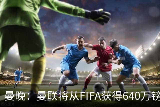 曼晚：曼联将从FIFA获得640万镑赔偿金，中场引援可以考虑扎卡