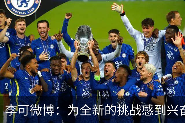 李可微博：为全新的挑战感到兴奋 我已经准备好了