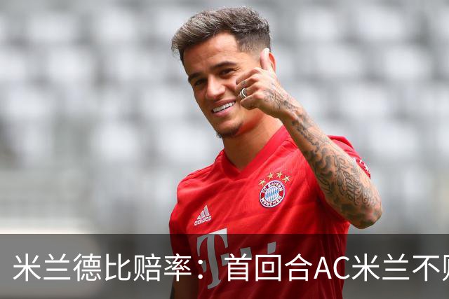 米兰德比赔率：首回合AC米兰不败 国米强弩之末