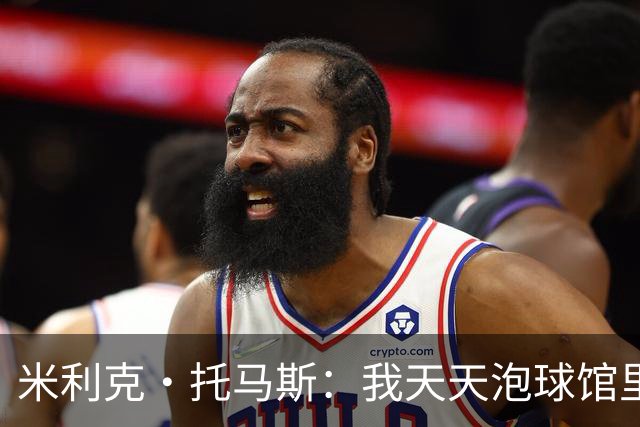 米利克·托马斯：我天天泡球馆里 除了练球什么都不想