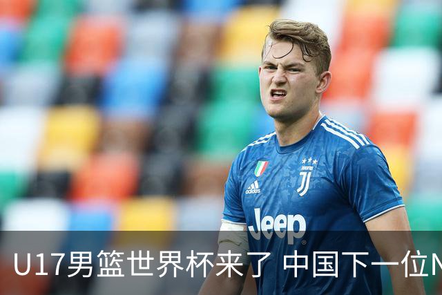 U17男篮世界杯来了 中国下一位NBA球员或就在其中